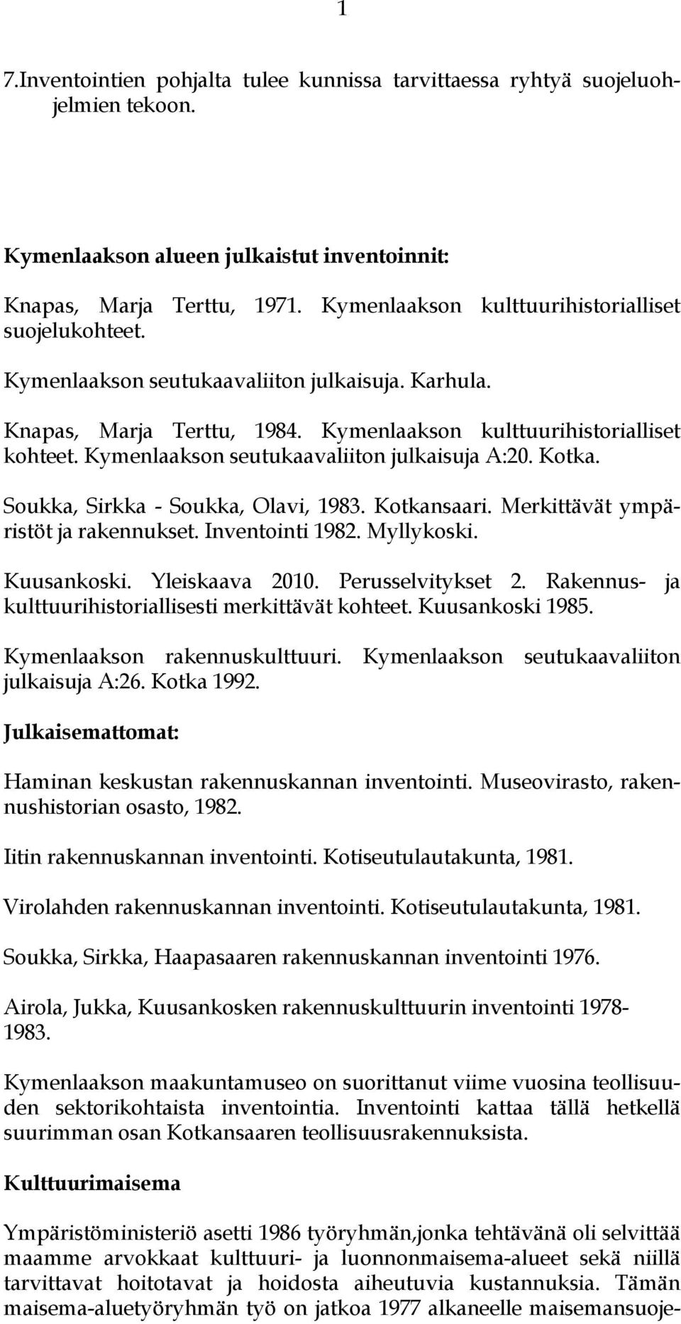 Kymenlaakson seutukaavaliiton julkaisuja A:20. Kotka. Soukka, Sirkka - Soukka, Olavi, 1983. Kotkansaari. Merkittävät ympäristöt ja rakennukset. Inventointi 1982. Myllykoski. Kuusankoski.