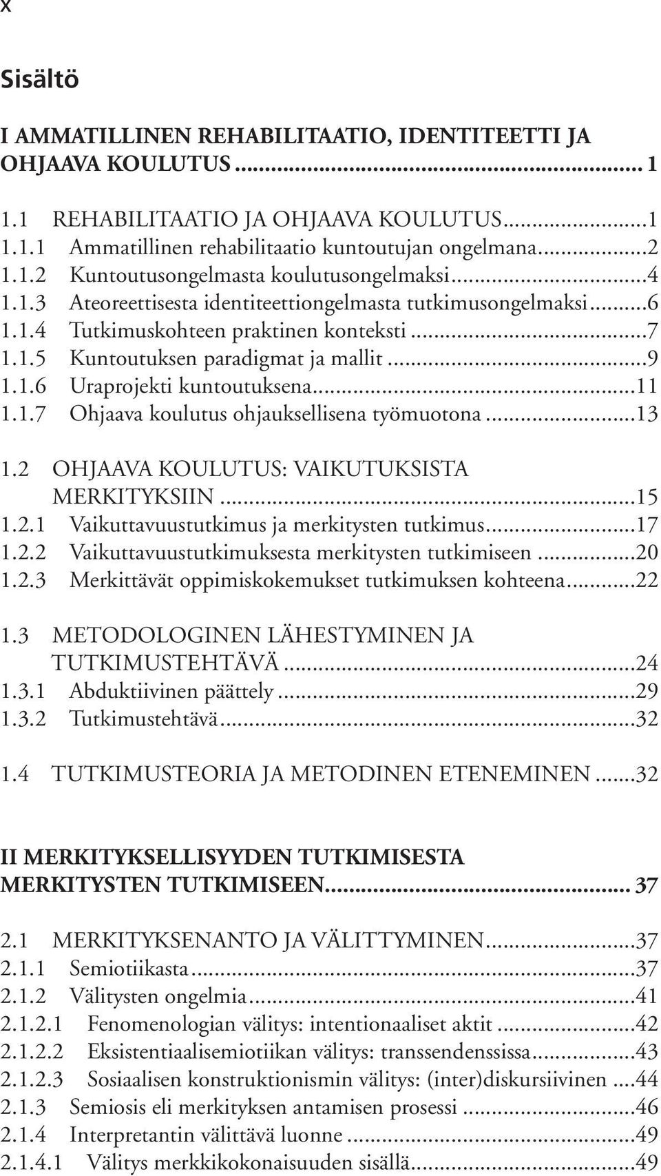 1.7 Ohjaava koulutus ohjauksellisena työmuotona...13 1.2 OHJAAVA KOULUTUS: VAIKUTUKSISTA MERKITYKSIIN...15 1.2.1 Vaikuttavuustutkimus ja merkitysten tutkimus...17 1.2.2 Vaikuttavuustutkimuksesta merkitysten tutkimiseen.