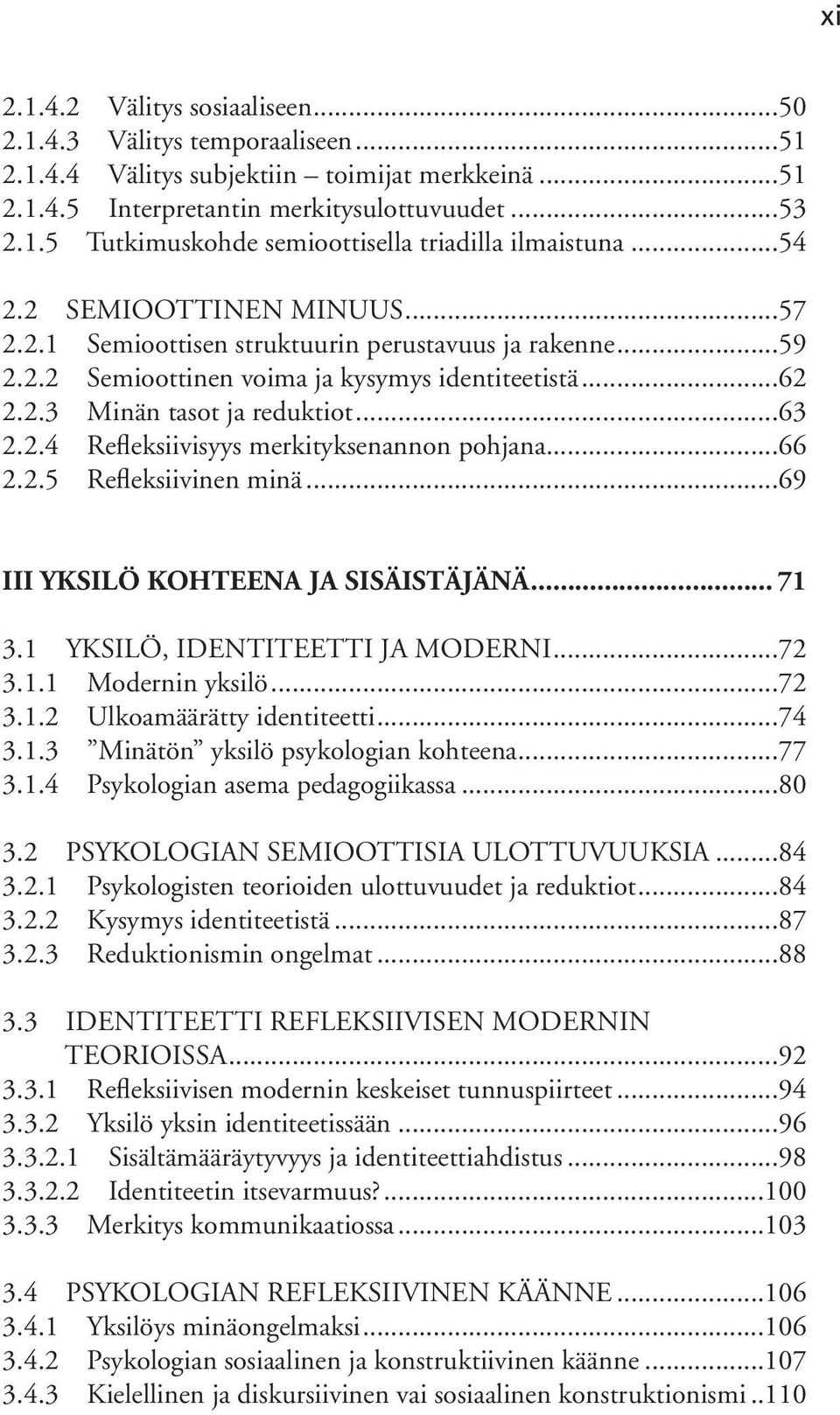 ..66 2.2.5 Refleksiivinen minä...69 III YKSILÖ KOHTEENA JA SISÄISTÄJÄNÄ... 71 3.1 YKSILÖ, IDENTITEETTI JA MODERNI...72 3.1.1 Modernin yksilö...72 3.1.2 Ulkoamäärätty identiteetti...74 3.1.3 Minätön yksilö psykologian kohteena.