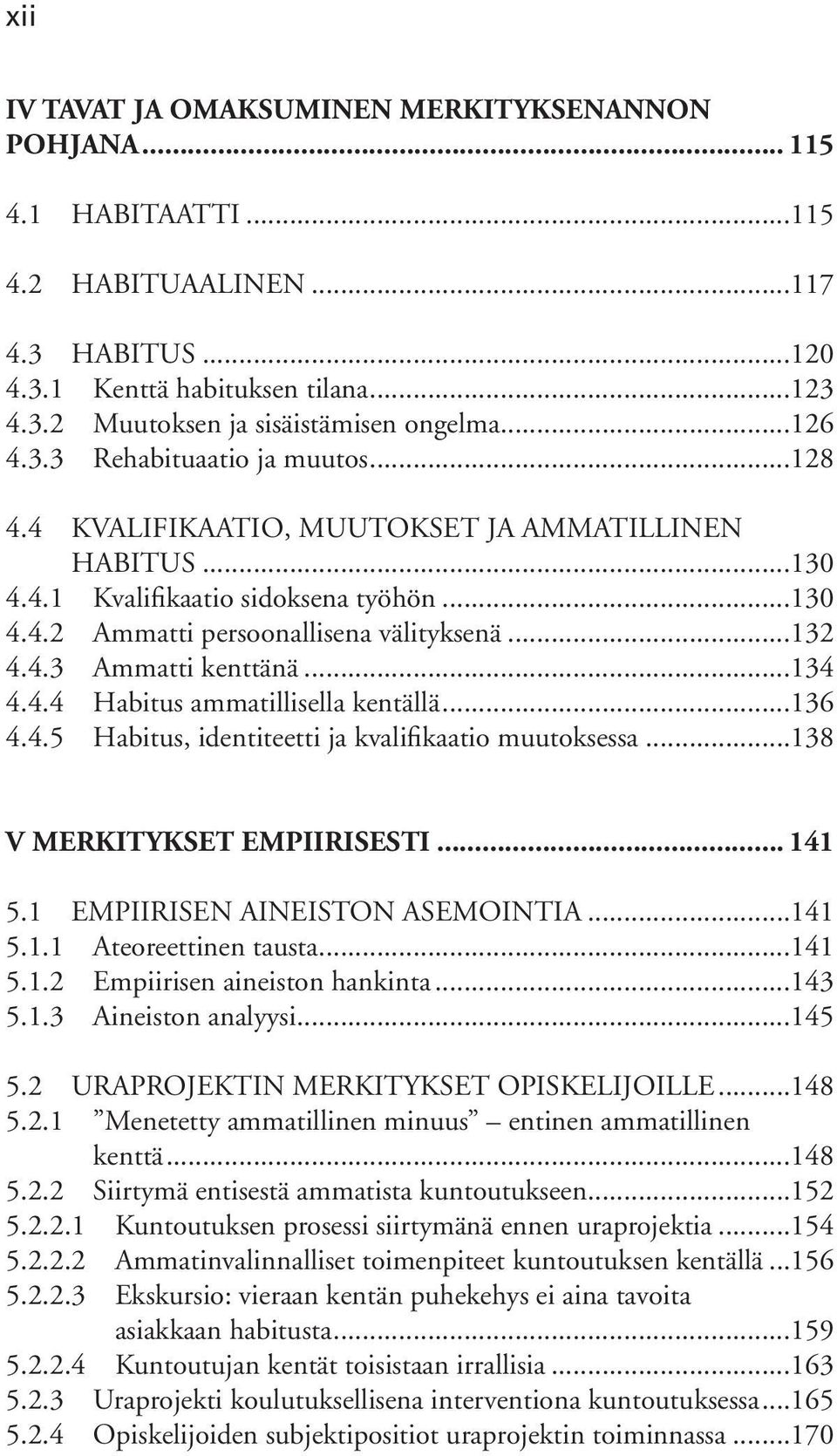 ..134 4.4.4 Habitus ammatillisella kentällä...136 4.4.5 Habitus, identiteetti ja kvalifikaatio muutoksessa...138 V MERKITYKSET EMPIIRISESTI... 141 5.1 EMPIIRISEN AINEISTON ASEMOINTIA...141 5.1.1 Ateoreettinen tausta.