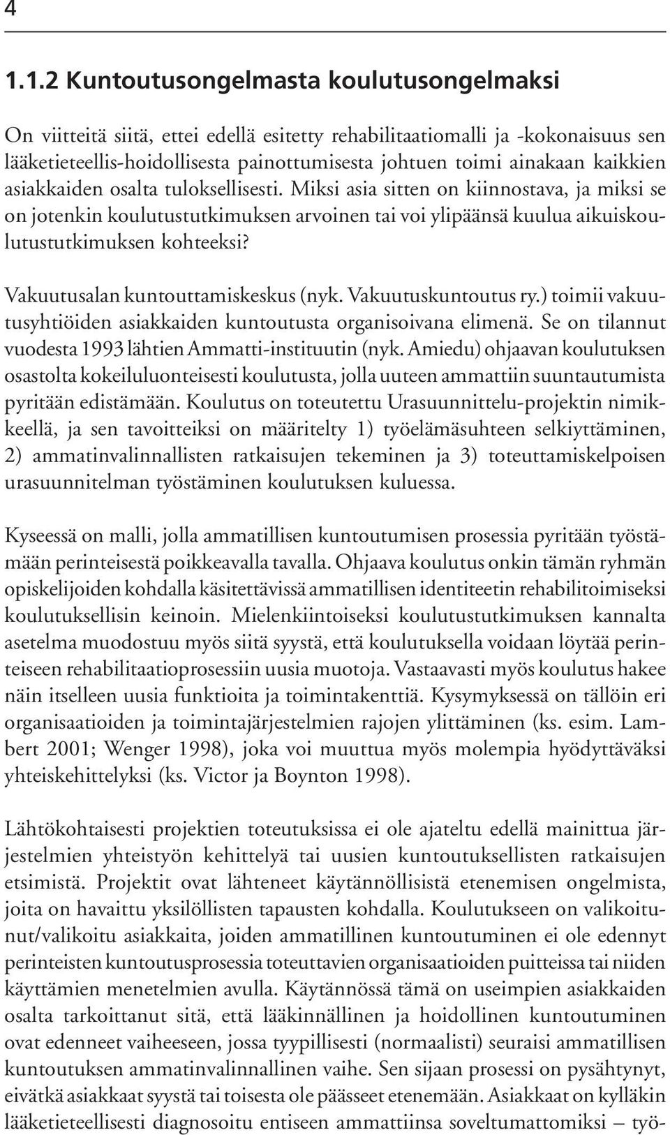 Vakuutusalan kuntouttamiskeskus (nyk. Vakuutuskuntoutus ry.) toimii vakuutusyhtiöiden asiakkaiden kuntoutusta organisoivana elimenä. Se on tilannut vuodesta 1993 lähtien Ammatti-instituutin (nyk.