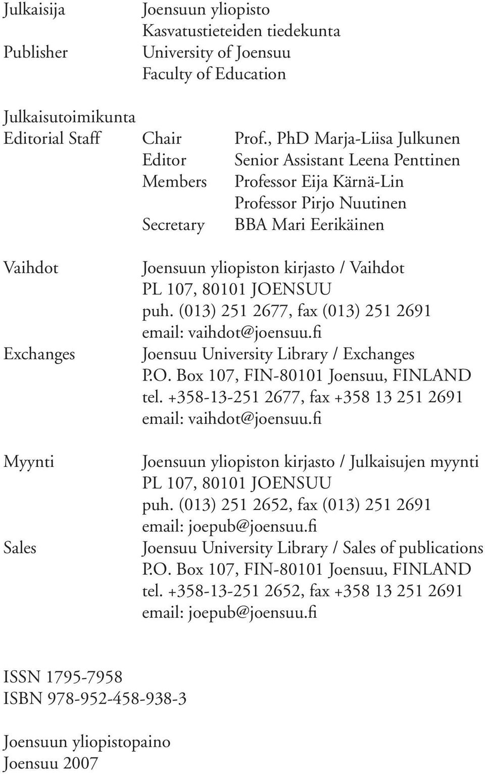 yliopiston kirjasto / Vaihdot PL 107, 80101 JOENSUU puh. (013) 251 2677, fax (013) 251 2691 email: vaihdot@joensuu.fi Joensuu University Library / Exchanges P.O. Box 107, FIN-80101 Joensuu, FINLAND tel.