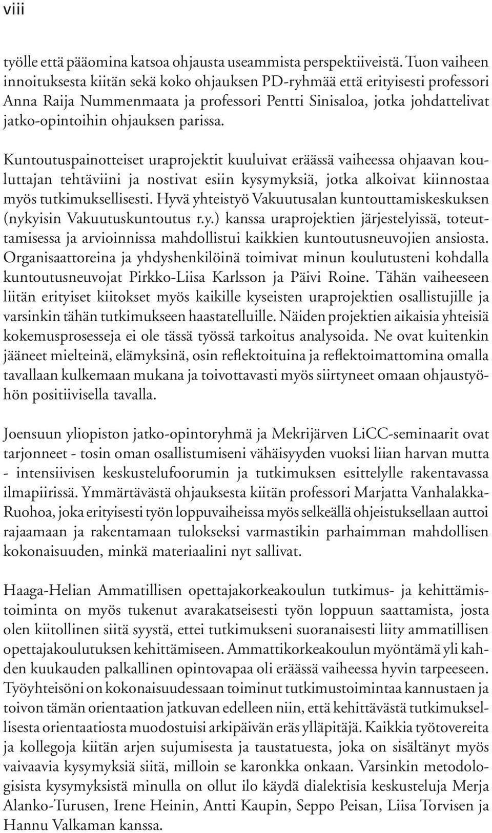 parissa. Kuntoutuspainotteiset uraprojektit kuuluivat eräässä vaiheessa ohjaavan kouluttajan tehtäviini ja nostivat esiin kysymyksiä, jotka alkoivat kiinnostaa myös tutkimuksellisesti.