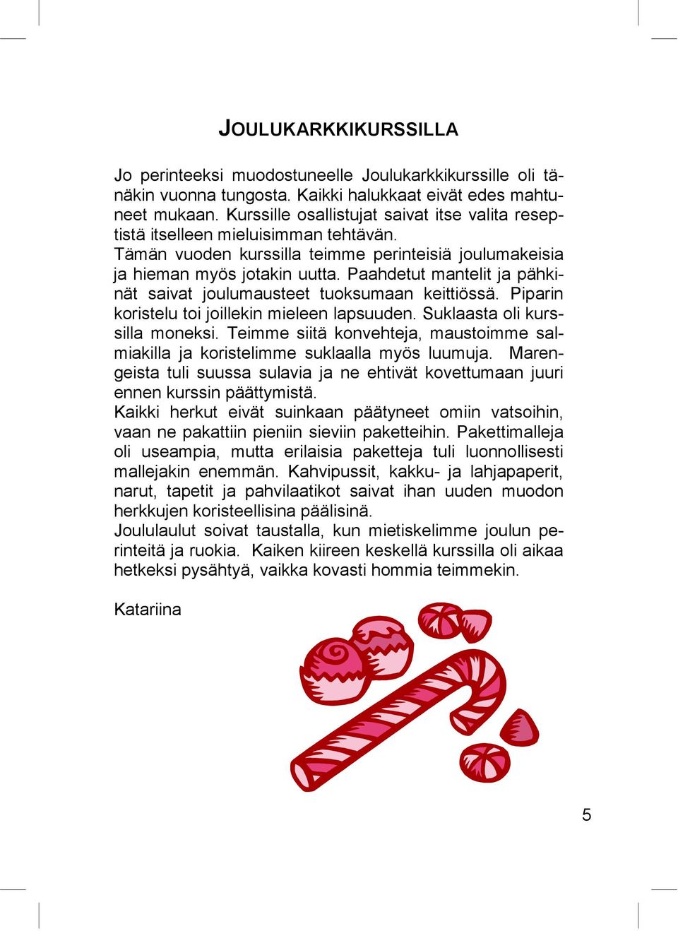 30 Tuolijumppa ja kuntoutusryhmä Terhi Patrikainen ke klo 11-12. Hinta 28 ja kertamaksu 3 Kokkikurssit Katariina Ottosson seuraava kurssi maaliskuussa Ilmaisutaidonkurssi 27.3., 3.4.