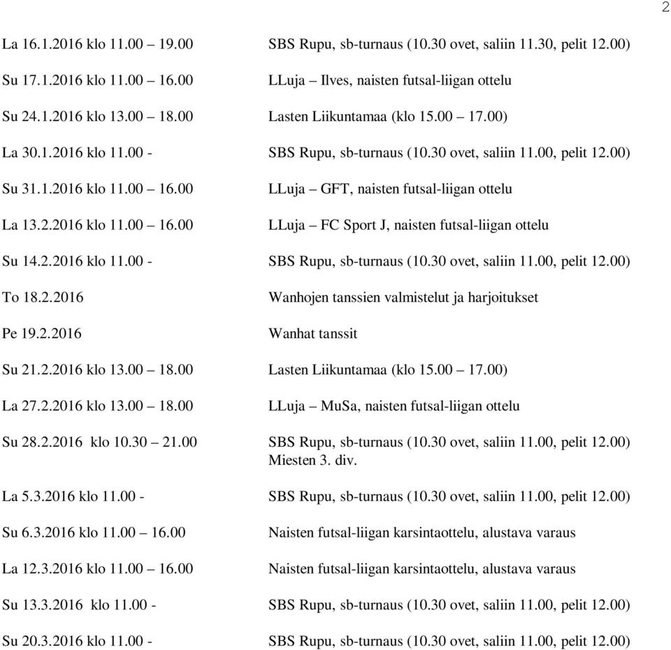 00 La 13.2.2016 klo 11.00 16.00 LLuja GFT, naisten futsal-liigan ottelu LLuja FC Sport J, naisten futsal-liigan ottelu Su 14.2.2016 klo 11.00 - SBS Rupu, sb-turnaus (10.30 ovet, saliin 11.