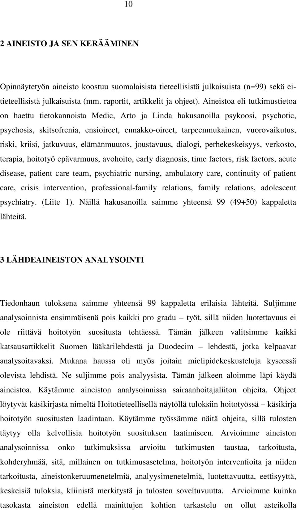 riski, kriisi, jatkuvuus, elämänmuutos, joustavuus, dialogi, perhekeskeisyys, verkosto, terapia, hoitotyö epävarmuus, avohoito, early diagnosis, time factors, risk factors, acute disease, patient