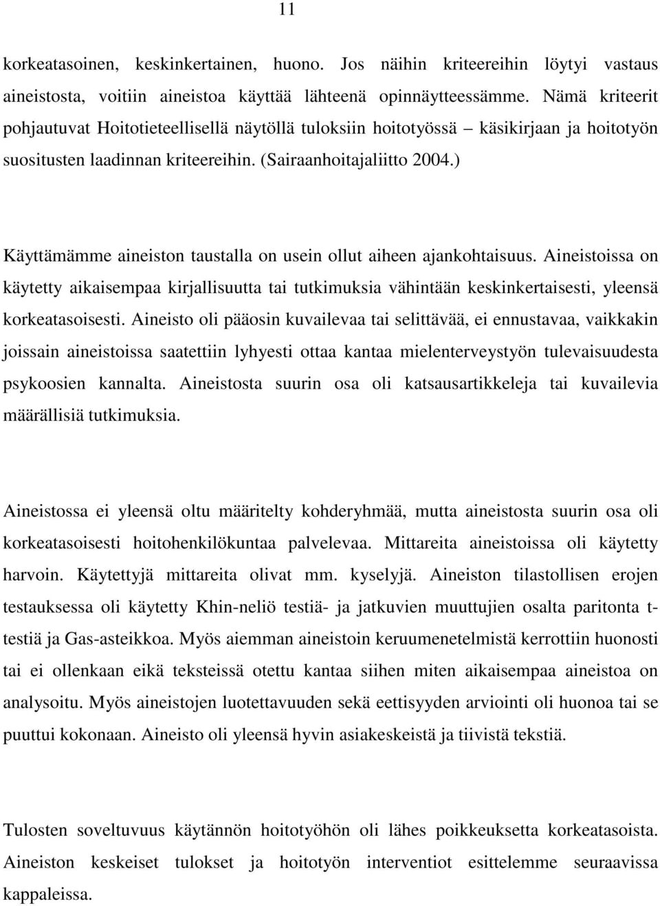 ) Käyttämämme aineiston taustalla on usein ollut aiheen ajankohtaisuus. Aineistoissa on käytetty aikaisempaa kirjallisuutta tai tutkimuksia vähintään keskinkertaisesti, yleensä korkeatasoisesti.