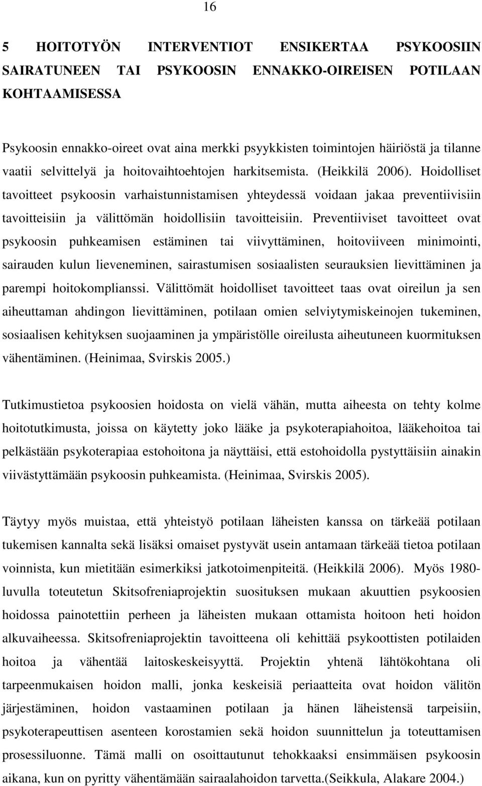 Hoidolliset tavoitteet psykoosin varhaistunnistamisen yhteydessä voidaan jakaa preventiivisiin tavoitteisiin ja välittömän hoidollisiin tavoitteisiin.