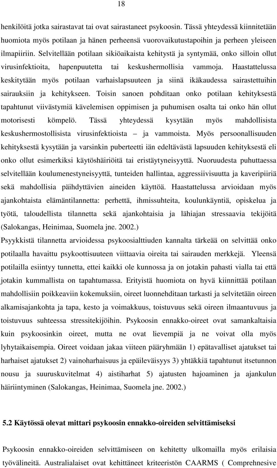 Haastattelussa keskitytään myös potilaan varhaislapsuuteen ja siinä ikäkaudessa sairastettuihin sairauksiin ja kehitykseen.