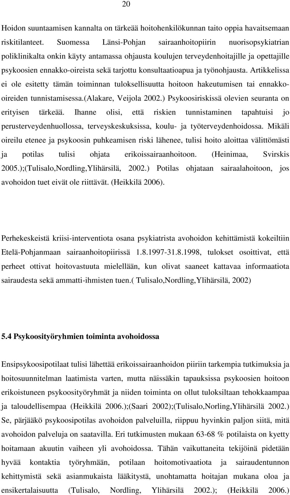 konsultaatioapua ja työnohjausta. Artikkelissa ei ole esitetty tämän toiminnan tuloksellisuutta hoitoon hakeutumisen tai ennakkooireiden tunnistamisessa.(alakare, Veijola 2002.