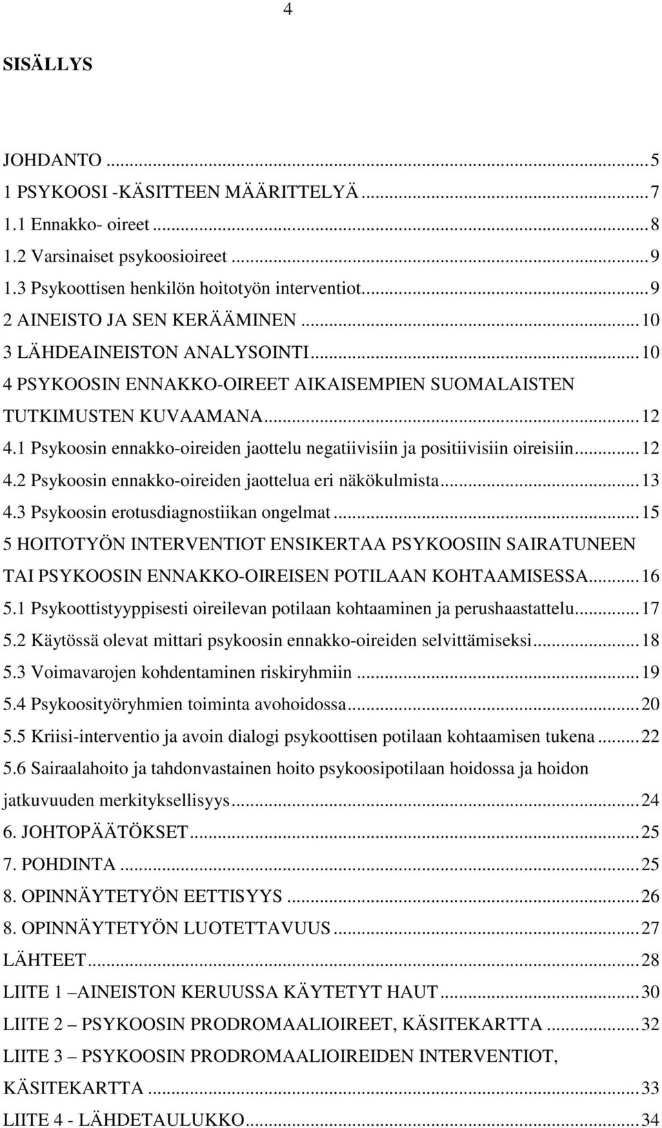 1 Psykoosin ennakko-oireiden jaottelu negatiivisiin ja positiivisiin oireisiin... 12 4.2 Psykoosin ennakko-oireiden jaottelua eri näkökulmista... 13 4.3 Psykoosin erotusdiagnostiikan ongelmat.