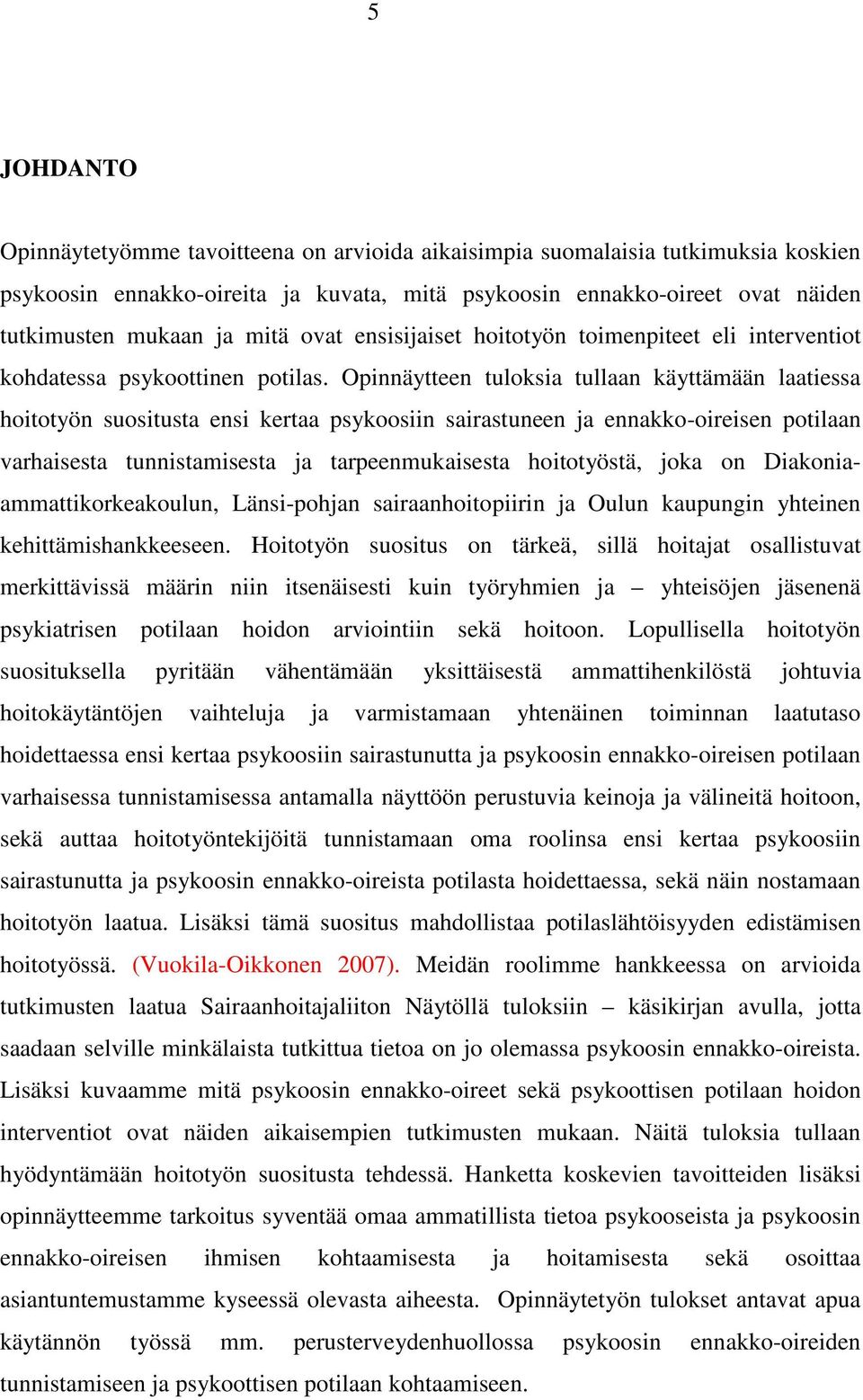 Opinnäytteen tuloksia tullaan käyttämään laatiessa hoitotyön suositusta ensi kertaa psykoosiin sairastuneen ja ennakko-oireisen potilaan varhaisesta tunnistamisesta ja tarpeenmukaisesta hoitotyöstä,