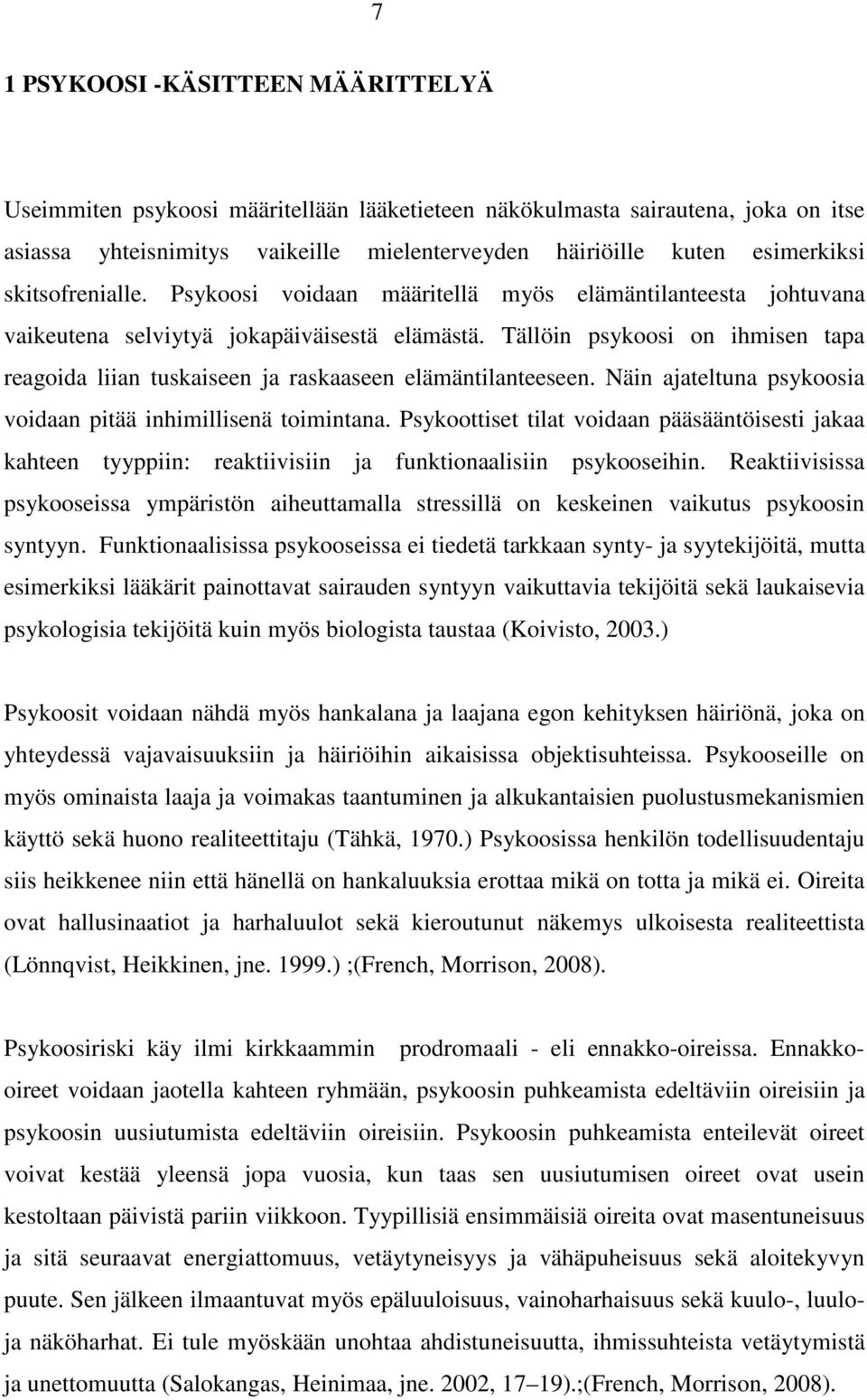 Tällöin psykoosi on ihmisen tapa reagoida liian tuskaiseen ja raskaaseen elämäntilanteeseen. Näin ajateltuna psykoosia voidaan pitää inhimillisenä toimintana.