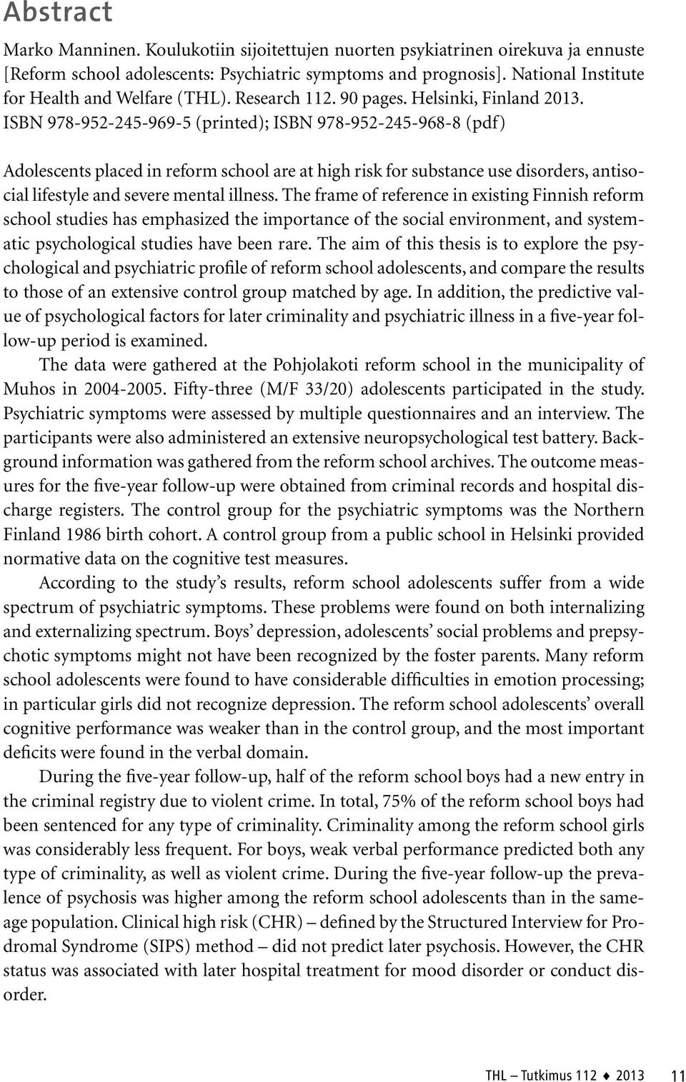 ISBN 978-952-245-969-5 (printed); ISBN 978-952-245-968-8 (pdf) Adolescents placed in reform school are at high risk for substance use disorders, antisocial lifestyle and severe mental illness.