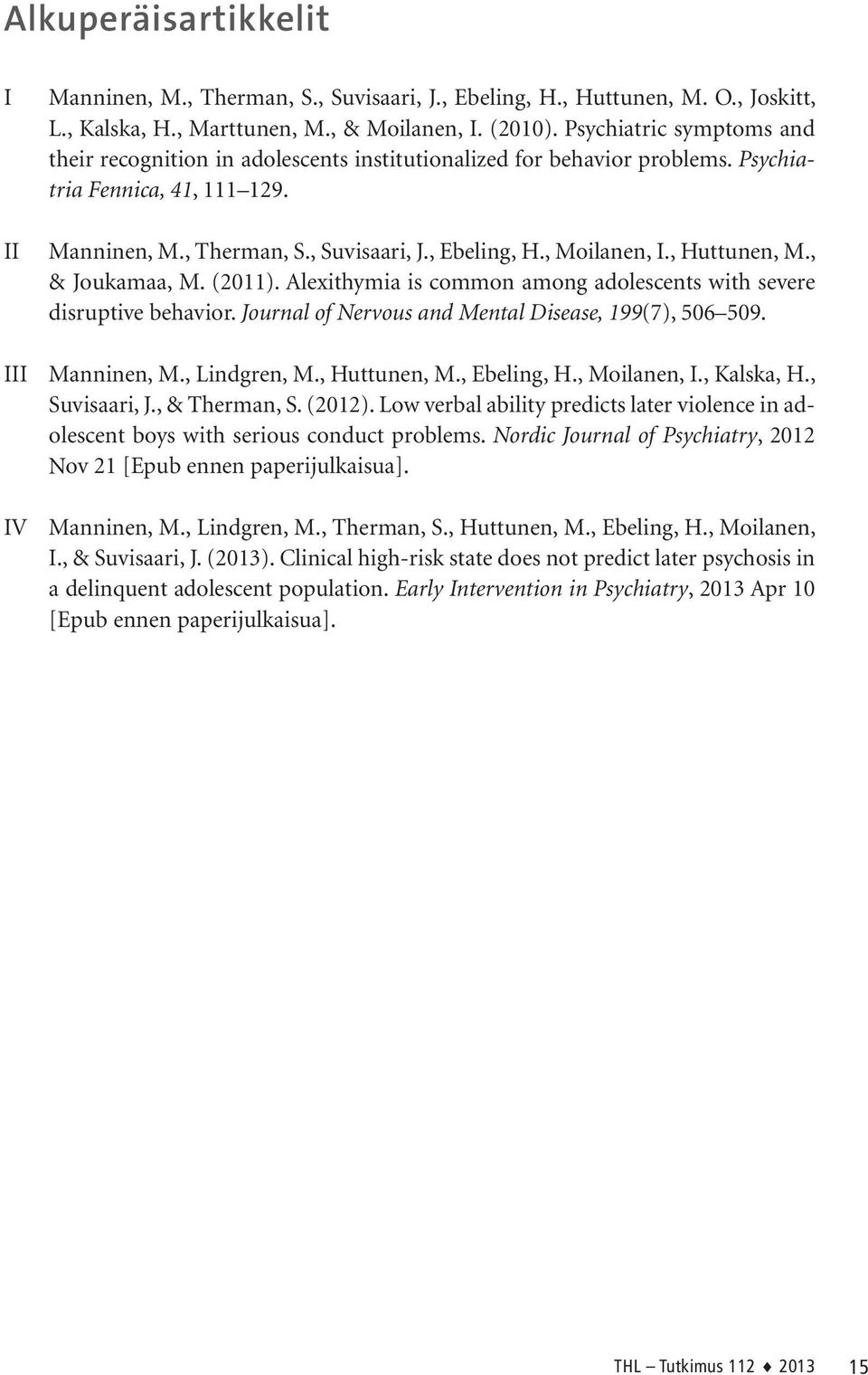 , Huttunen, M., & Joukamaa, M. (2011). Alexithymia is common among adolescents with severe disruptive behavior. Journal of Nervous and Mental Disease, 199(7), 506 509. III Manninen, M., Lindgren, M.