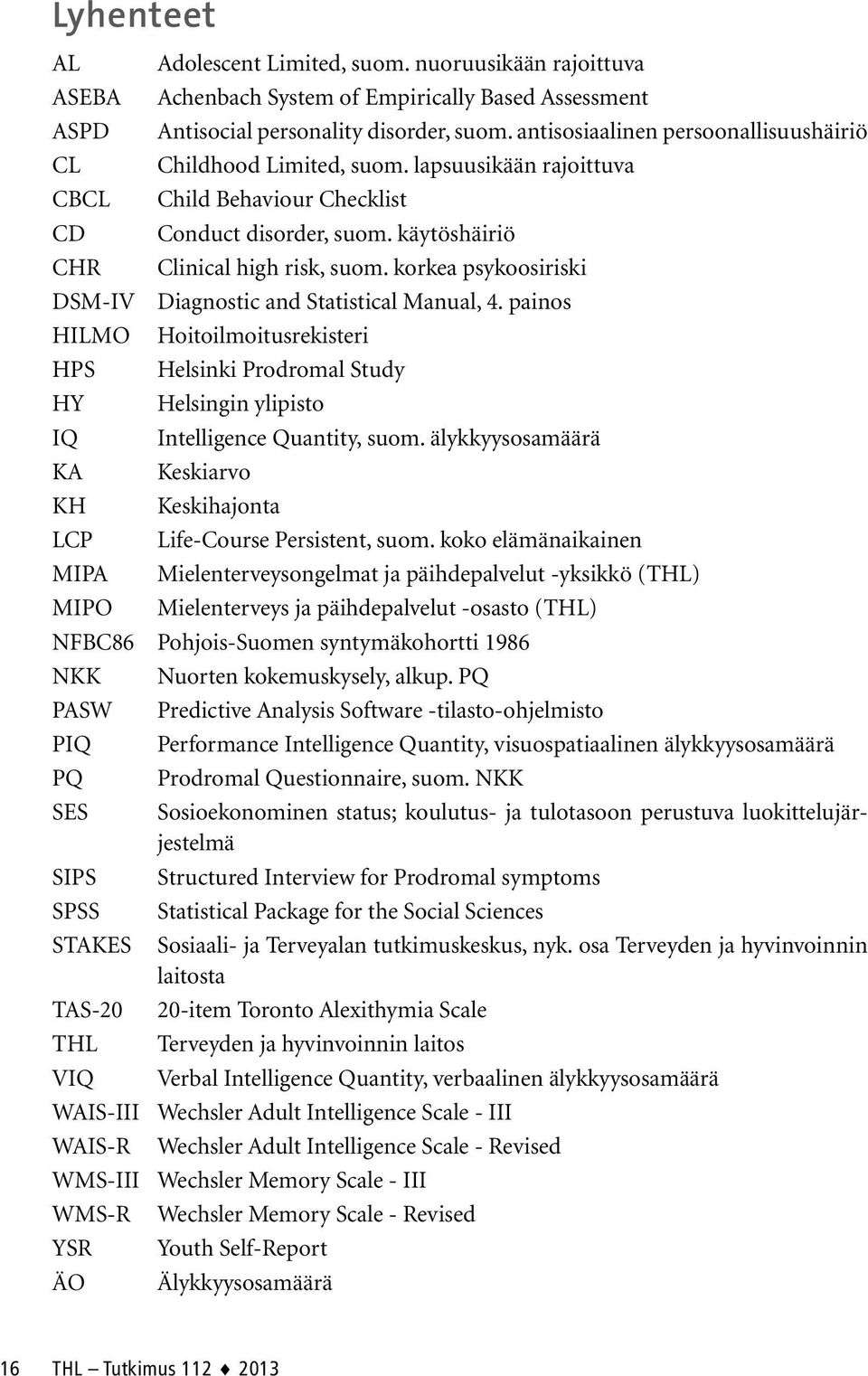 korkea psykoosiriski DSM-IV Diagnostic and Statistical Manual, 4. painos HILMO Hoitoilmoitusrekisteri HPS Helsinki Prodromal Study HY Helsingin ylipisto IQ Intelligence Quantity, suom.