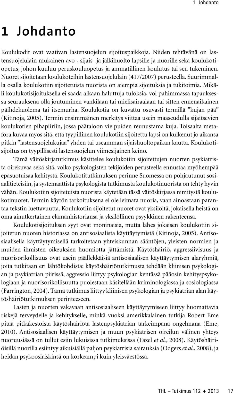 Nuoret sijoitetaan koulukoteihin lastensuojelulain (417/2007) perusteella. Suurimmalla osalla koulukotiin sijoitetuista nuorista on aiempia sijoituksia ja tukitoimia.