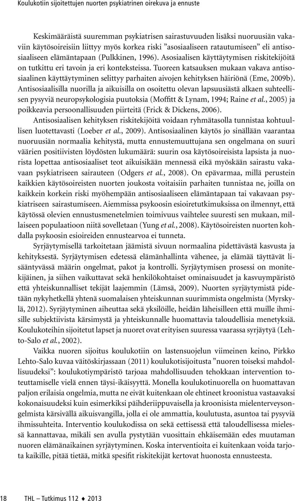 Tuoreen katsauksen mukaan vakava antisosiaalinen käyttäytyminen selittyy parhaiten aivojen kehityksen häiriönä (Eme, 2009b).