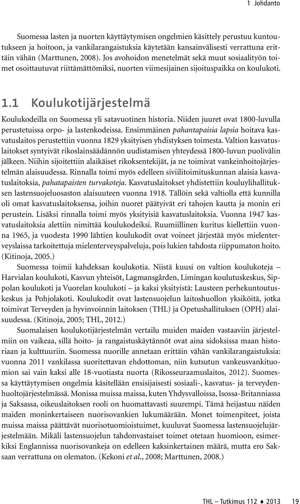 1 Koulukotijärjestelmä Koulukodeilla on Suomessa yli satavuotinen historia. Niiden juuret ovat 1800-luvulla perustetuissa orpo- ja lastenkodeissa.