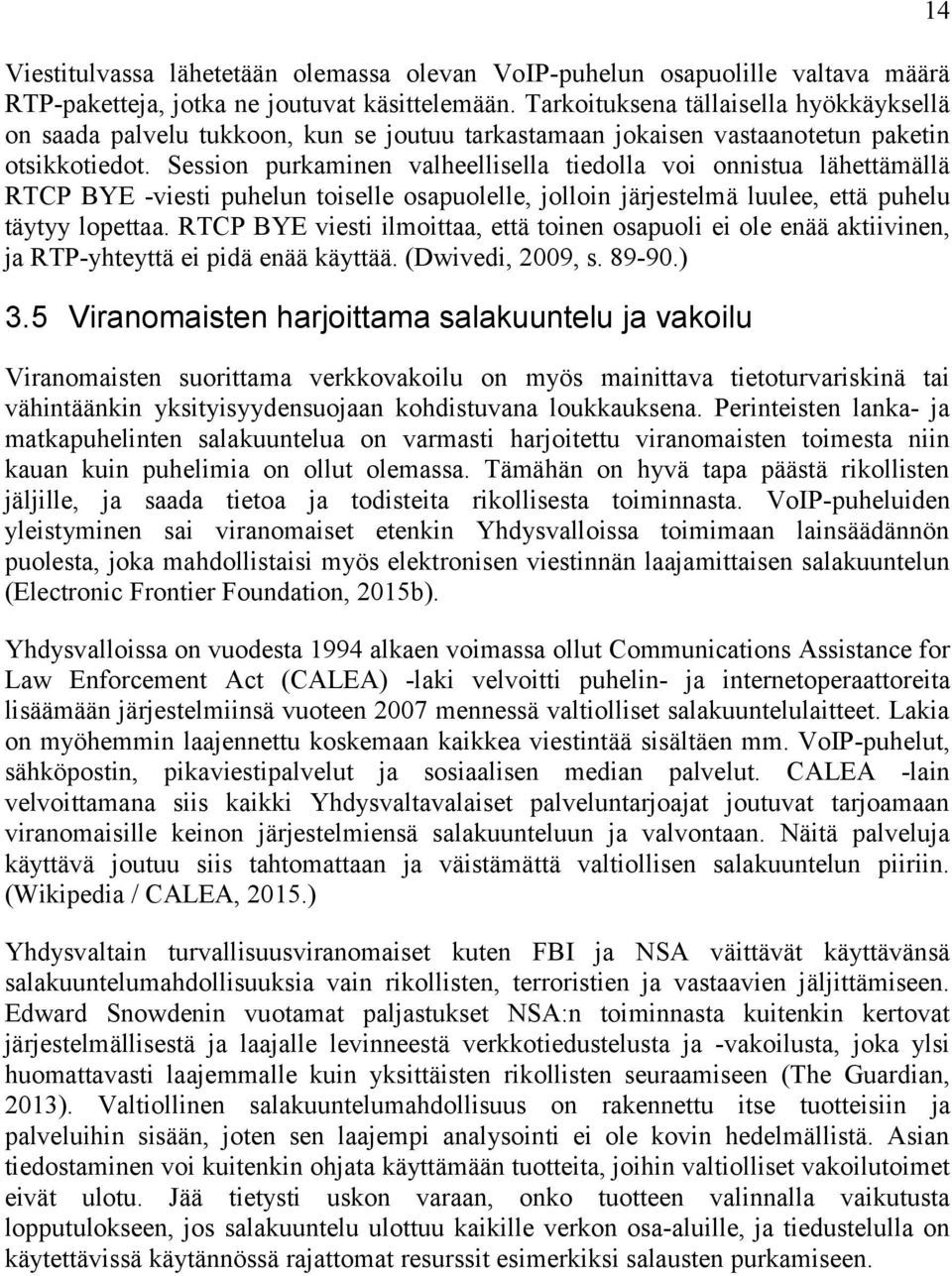 Session purkaminen valheellisella tiedolla voi onnistua lähettämällä RTCP BYE -viesti puhelun toiselle osapuolelle, jolloin järjestelmä luulee, että puhelu täytyy lopettaa.