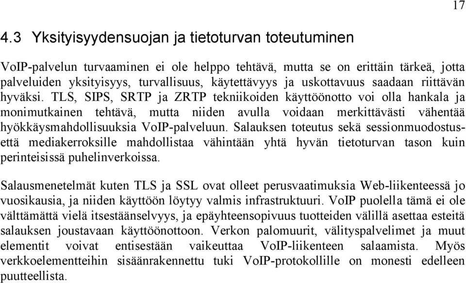 TLS, SIPS, SRTP ja ZRTP tekniikoiden käyttöönotto voi olla hankala ja monimutkainen tehtävä, mutta niiden avulla voidaan merkittävästi vähentää hyökkäysmahdollisuuksia VoIP-palveluun.