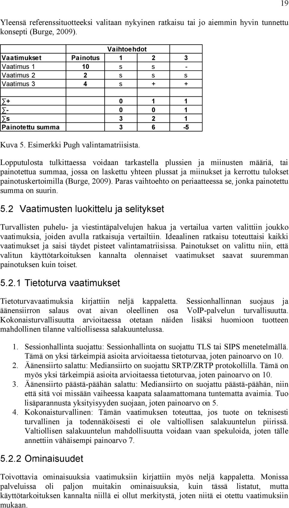 Lopputulosta tulkittaessa voidaan tarkastella plussien ja miinusten määriä, tai painotettua summaa, jossa on laskettu yhteen plussat ja miinukset ja kerrottu tulokset painotuskertoimilla (Burge,