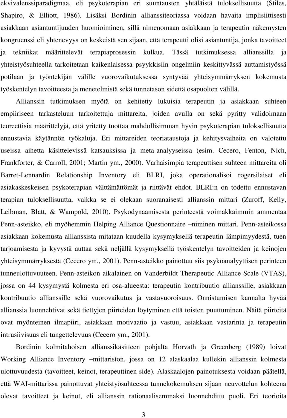 keskeistä sen sijaan, että terapeutti olisi asiantuntija, jonka tavoitteet ja tekniikat määrittelevät terapiaprosessin kulkua.