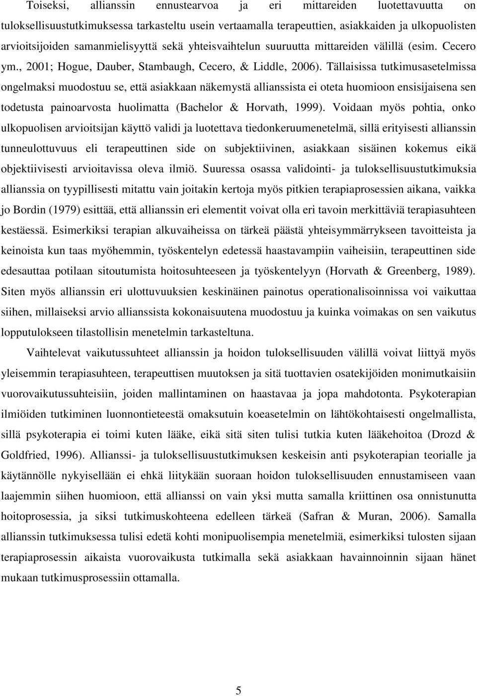 Tällaisissa tutkimusasetelmissa ongelmaksi muodostuu se, että asiakkaan näkemystä allianssista ei oteta huomioon ensisijaisena sen todetusta painoarvosta huolimatta (Bachelor & Horvath, 1999).