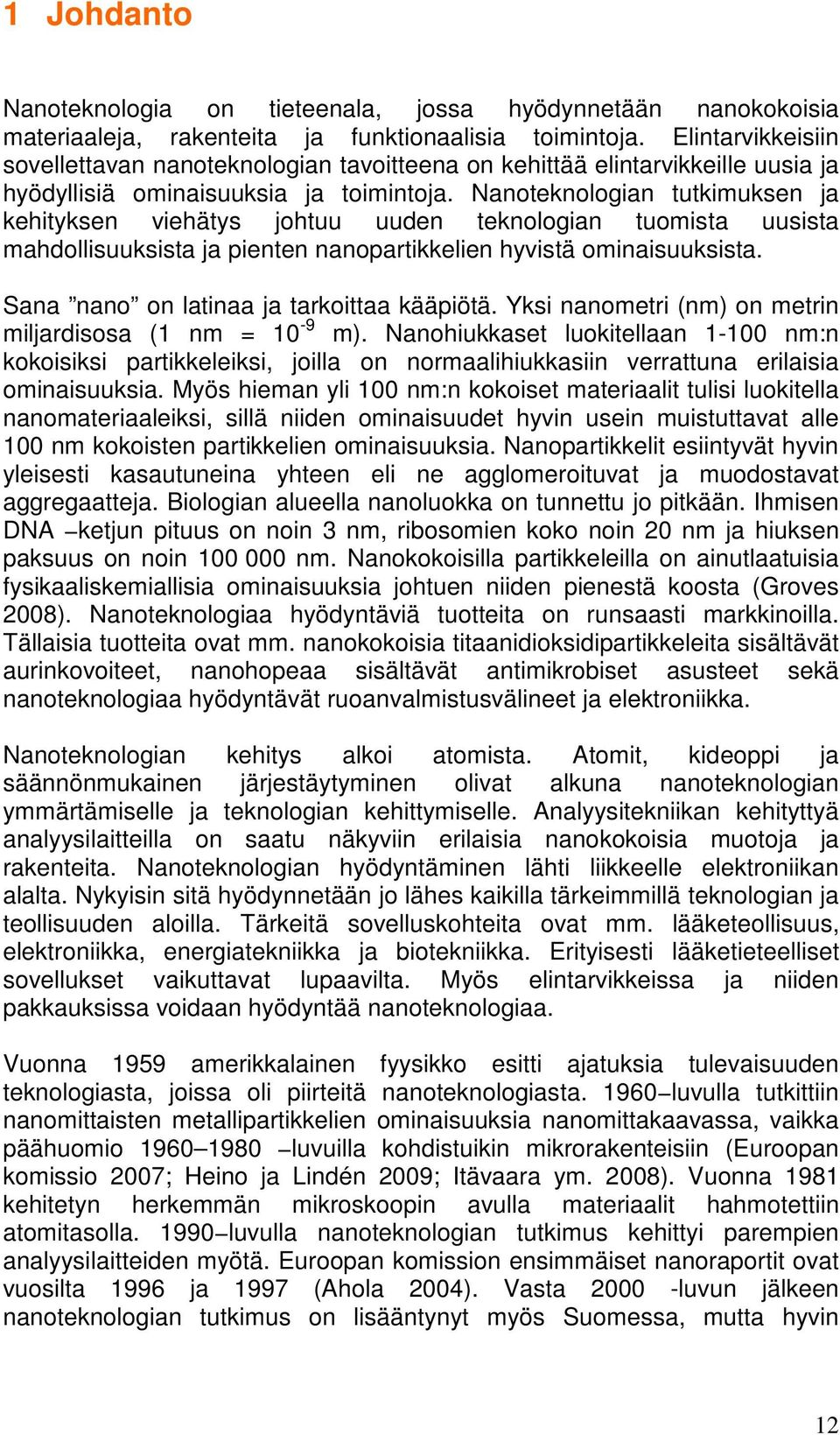 Nanoteknologian tutkimuksen ja kehityksen viehätys johtuu uuden teknologian tuomista uusista mahdollisuuksista ja pienten nanopartikkelien hyvistä ominaisuuksista.