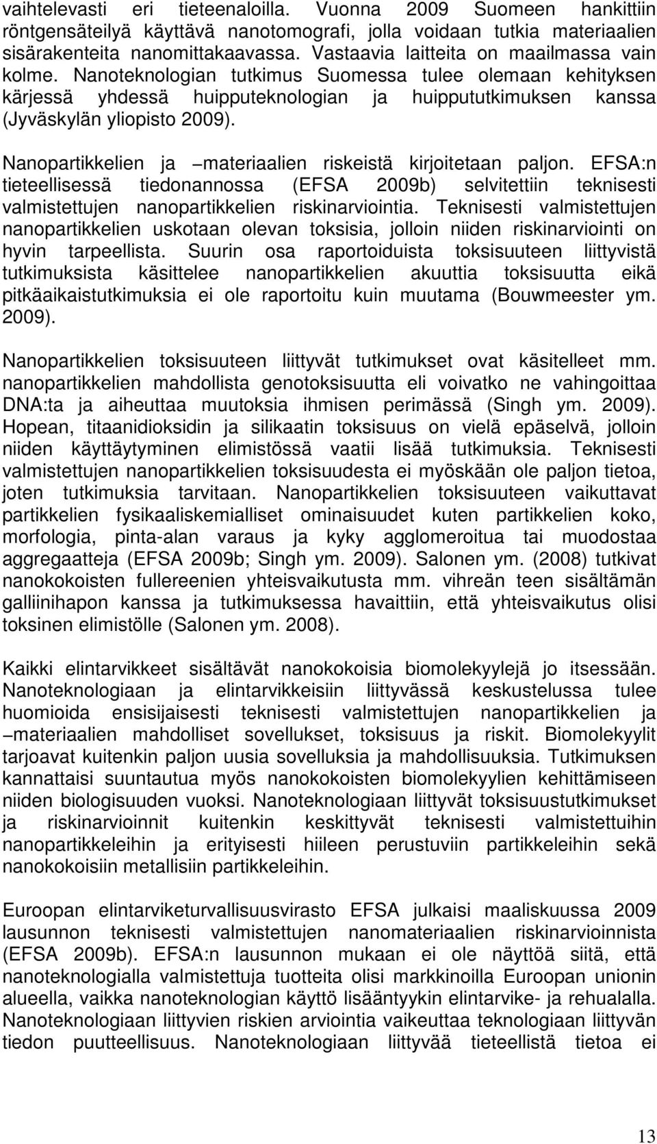 Nanopartikkelien ja materiaalien riskeistä kirjoitetaan paljon. EFSA:n tieteellisessä tiedonannossa (EFSA 2009b) selvitettiin teknisesti valmistettujen nanopartikkelien riskinarviointia.