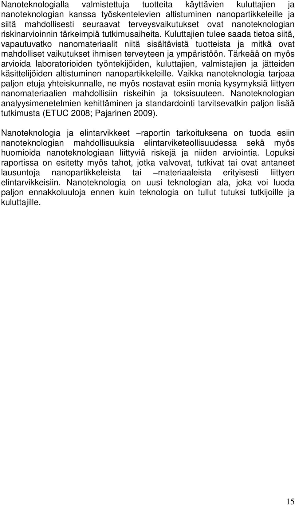 Kuluttajien tulee saada tietoa siitä, vapautuvatko nanomateriaalit niitä sisältävistä tuotteista ja mitkä ovat mahdolliset vaikutukset ihmisen terveyteen ja ympäristöön.