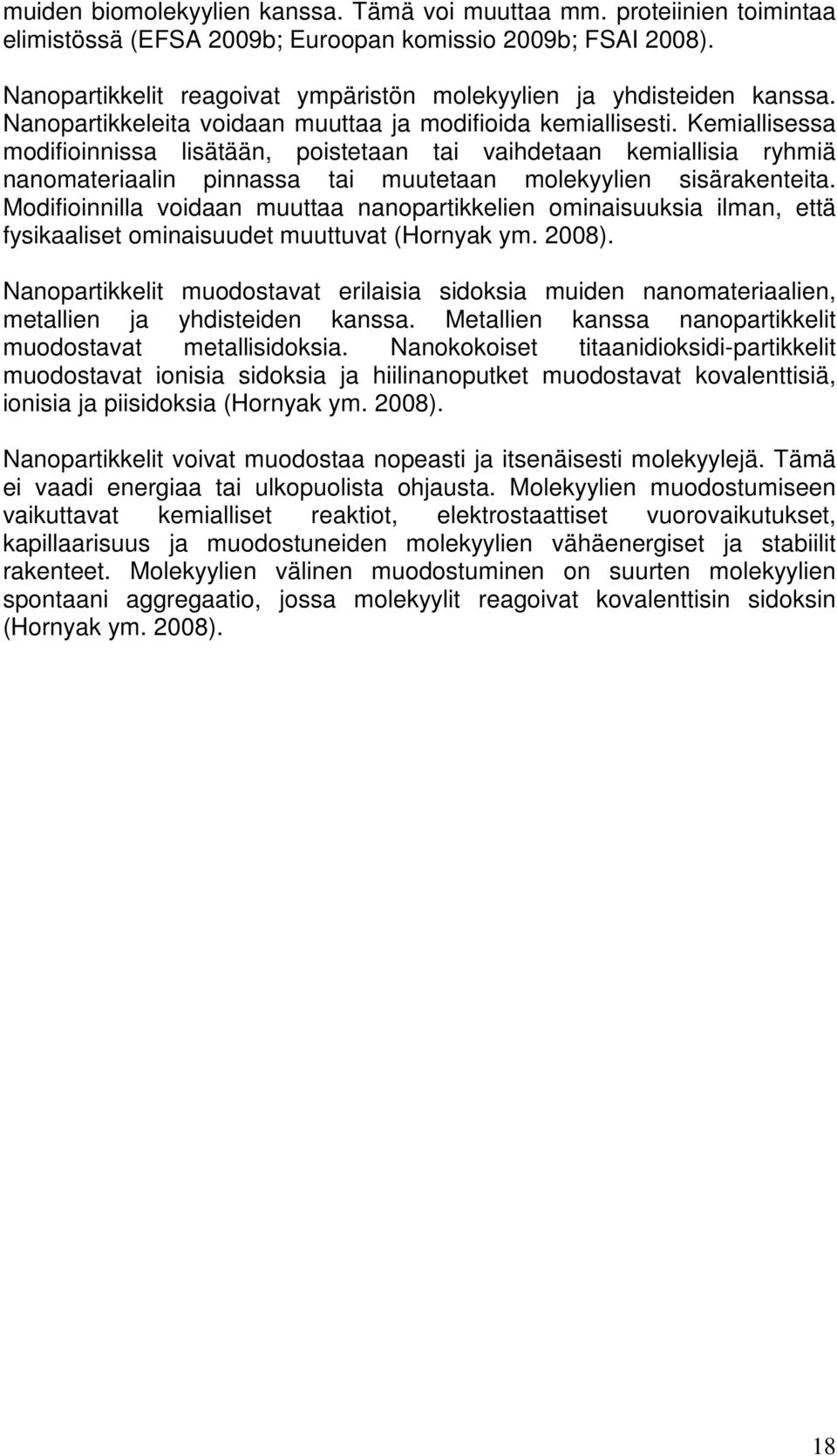 Kemiallisessa modifioinnissa lisätään, poistetaan tai vaihdetaan kemiallisia ryhmiä nanomateriaalin pinnassa tai muutetaan molekyylien sisärakenteita.