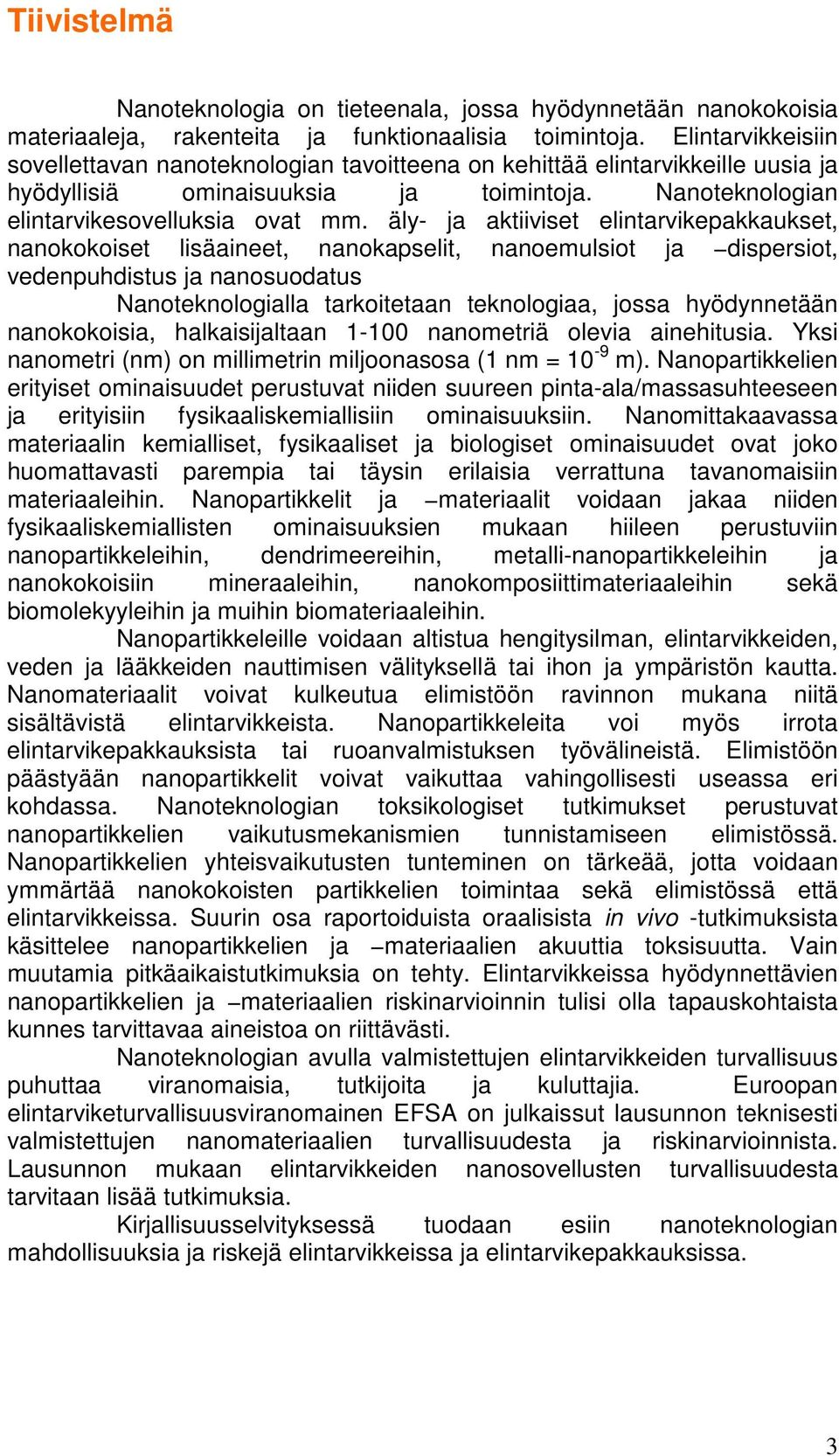 äly- ja aktiiviset elintarvikepakkaukset, nanokokoiset lisäaineet, nanokapselit, nanoemulsiot ja dispersiot, vedenpuhdistus ja nanosuodatus Nanoteknologialla tarkoitetaan teknologiaa, jossa