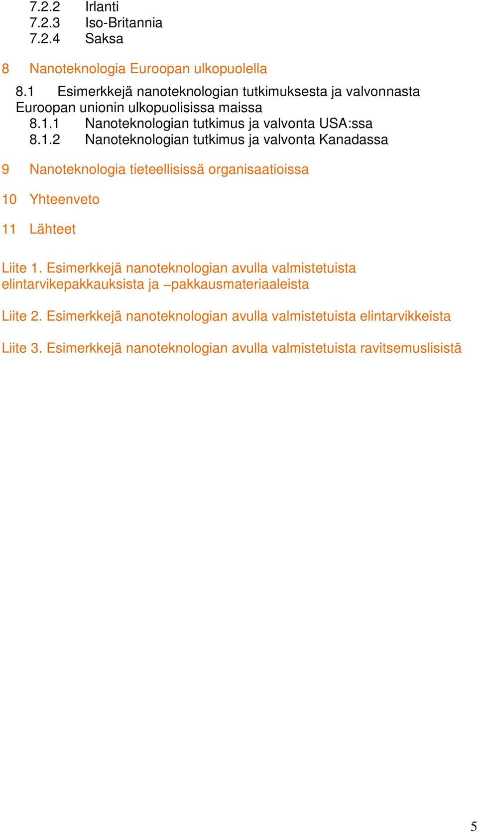 Esimerkkejä nanoteknologian avulla valmistetuista elintarvikepakkauksista ja pakkausmateriaaleista Liite 2.