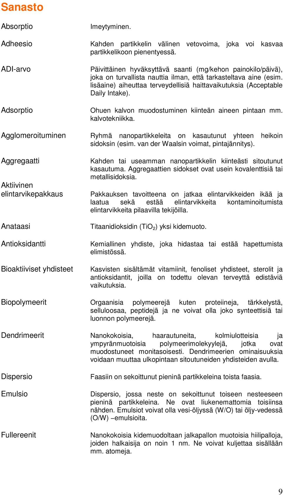 lisäaine) aiheuttaa terveydellisiä haittavaikutuksia (Acceptable Daily Intake). Ohuen kalvon muodostuminen kiinteän aineen pintaan mm. kalvotekniikka.