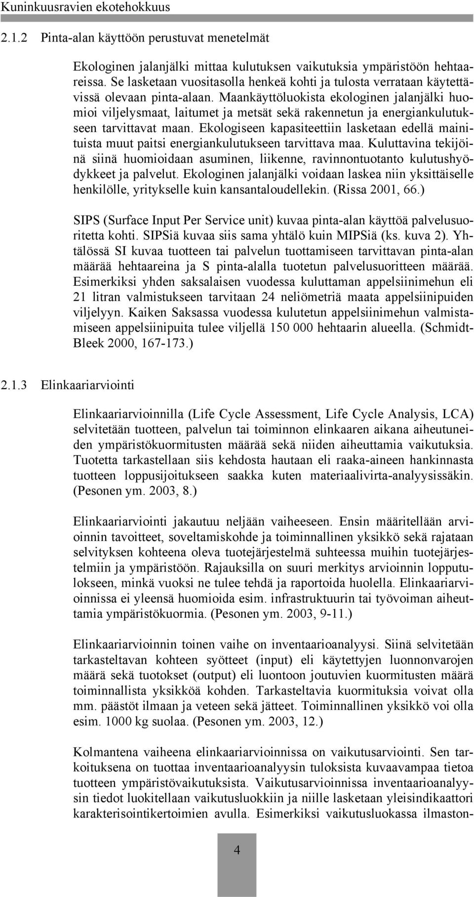 Maankäyttöluokista ekologinen jalanjälki huomioi viljelysmaat, laitumet ja metsät sekä rakennetun ja energiankulutukseen tarvittavat maan.