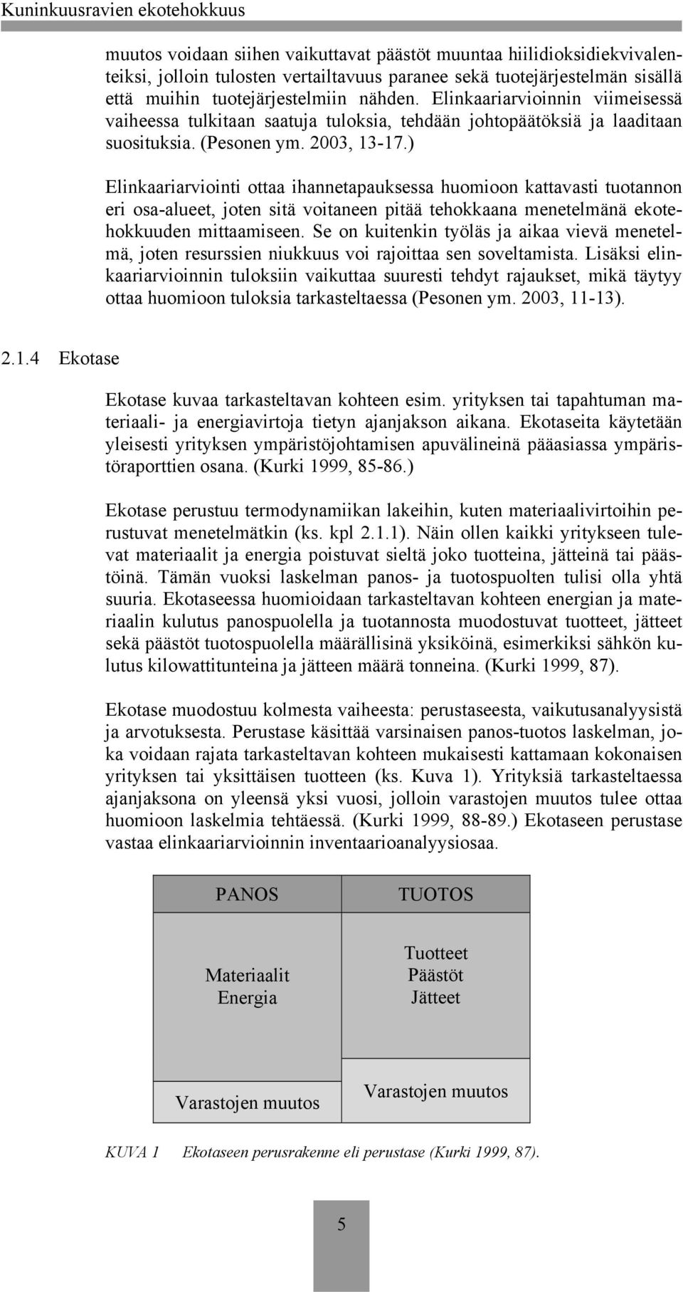 ) Elinkaariarviointi ottaa ihannetapauksessa huomioon kattavasti tuotannon eri osa-alueet, joten sitä voitaneen pitää tehokkaana menetelmänä ekotehokkuuden mittaamiseen.