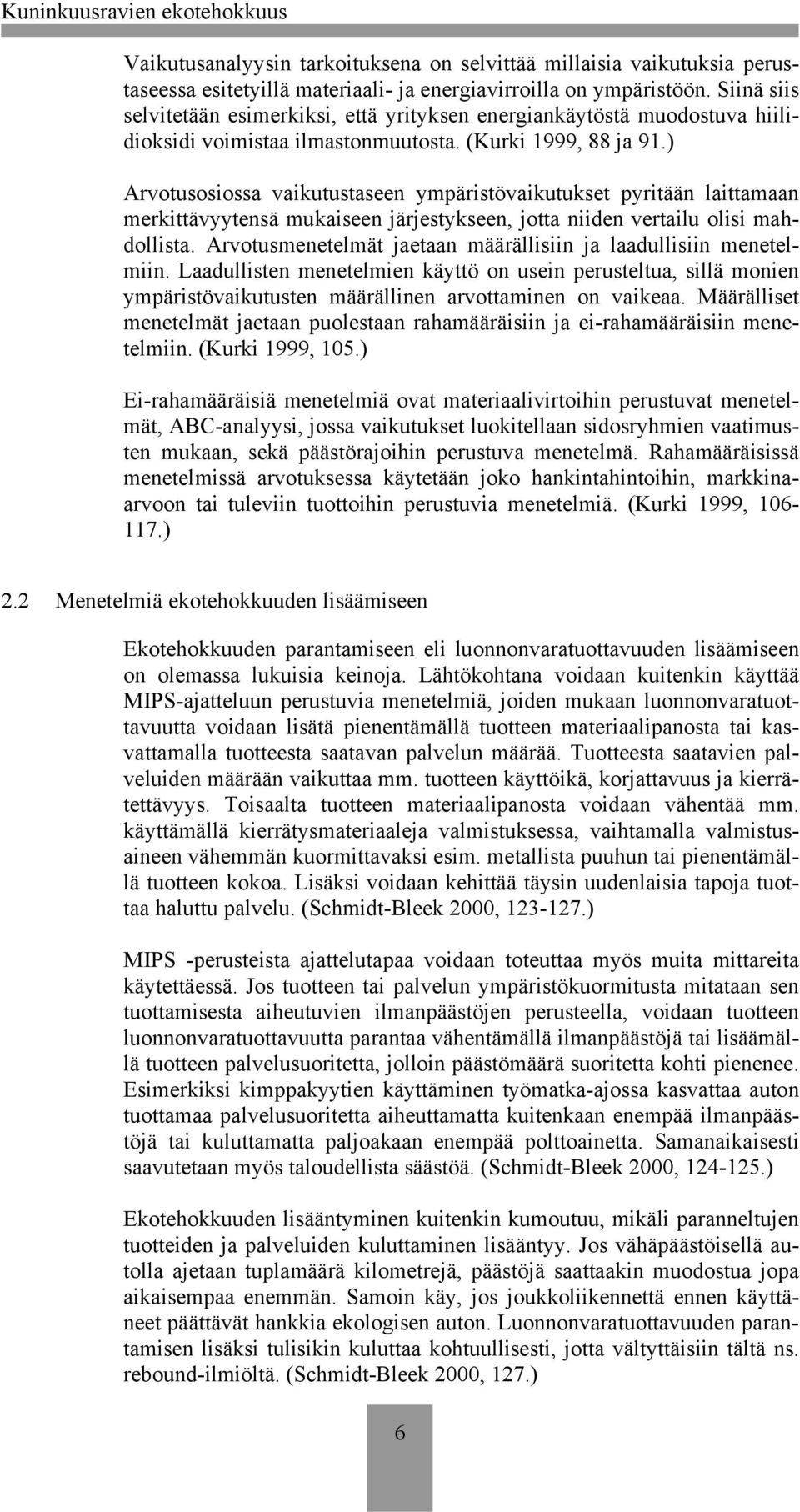 ) Arvotusosiossa vaikutustaseen ympäristövaikutukset pyritään laittamaan merkittävyytensä mukaiseen järjestykseen, jotta niiden vertailu olisi mahdollista.