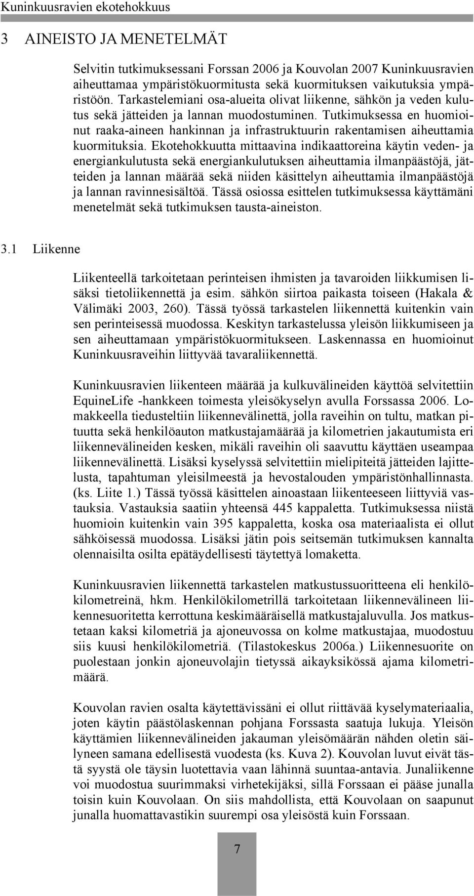 Tutkimuksessa en huomioinut raaka-aineen hankinnan ja infrastruktuurin rakentamisen aiheuttamia kuormituksia.