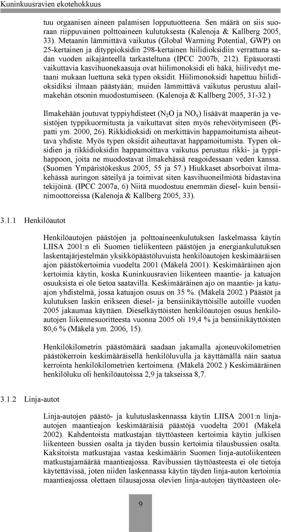 Epäsuorasti vaikuttavia kasvihuonekaasuja ovat hiilimonoksidi eli häkä, hiilivedyt metaani mukaan luettuna sekä typen oksidit.