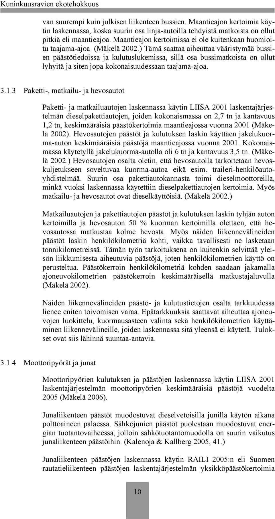 ) Tämä saattaa aiheuttaa vääristymää bussien päästötiedoissa ja kulutuslukemissa, sillä osa bussimatkoista on ollut lyhyitä ja siten jopa kokonaisuudessaan taajama-ajoa. 3.1.