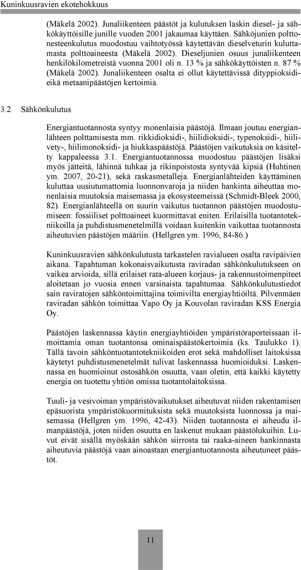 13 % ja sähkökäyttöisten n. 87 % (Mäkelä 2002). Junaliikenteen osalta ei ollut käytettävissä dityppioksidieikä metaanipäästöjen kertoimia. 3.