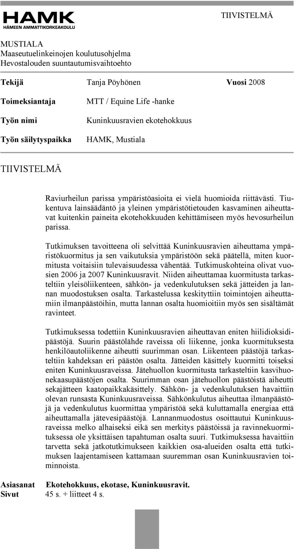 Tiukentuva lainsäädäntö ja yleinen ympäristötietouden kasvaminen aiheuttavat kuitenkin paineita ekotehokkuuden kehittämiseen myös hevosurheilun parissa.