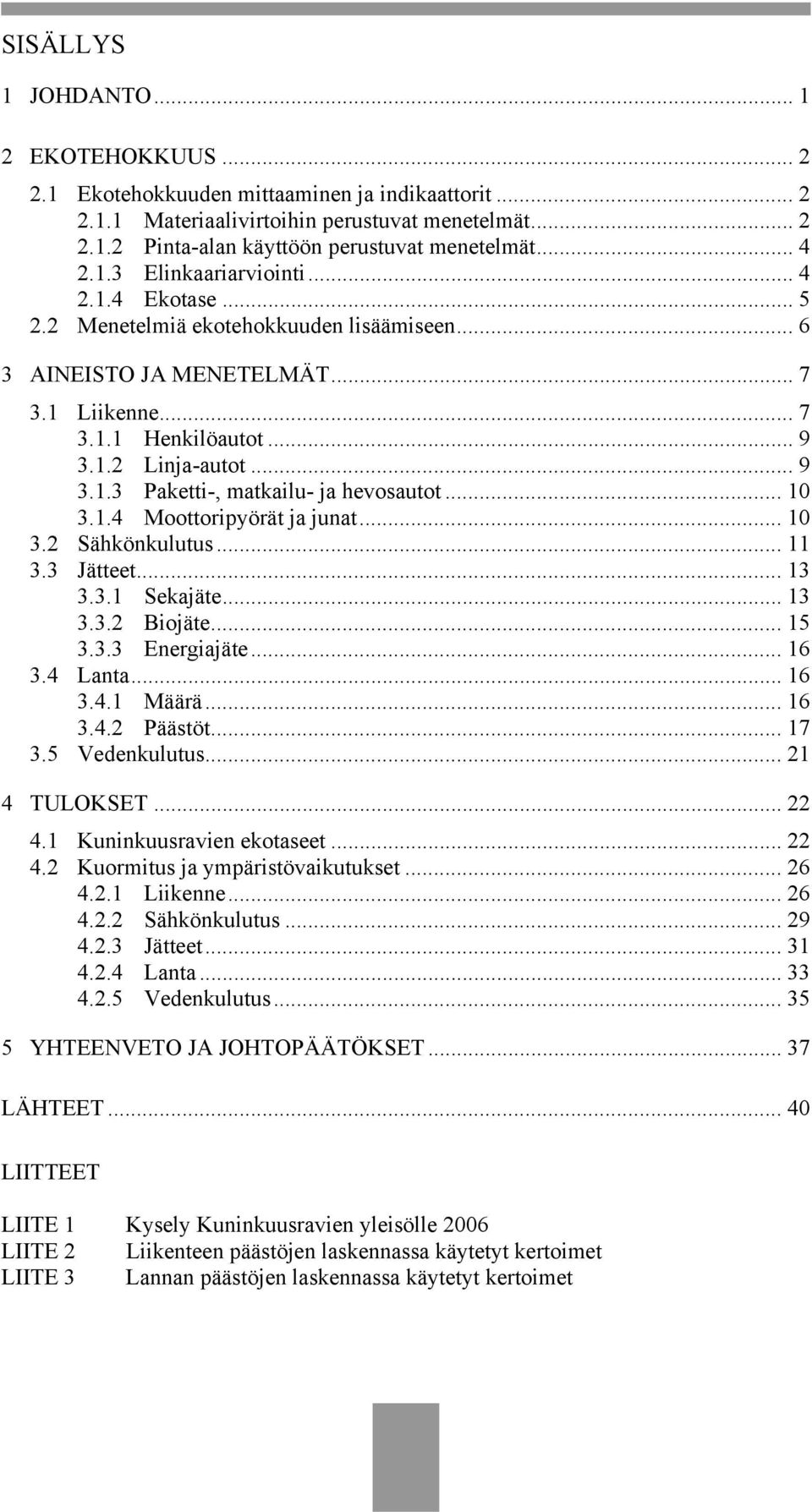 .. 10 3.1.4 Moottoripyörät ja junat... 10 3.2 Sähkönkulutus... 11 3.3 Jätteet... 13 3.3.1 Sekajäte... 13 3.3.2 Biojäte... 15 3.3.3 Energiajäte... 16 3.4 Lanta... 16 3.4.1 Määrä... 16 3.4.2 Päästöt.