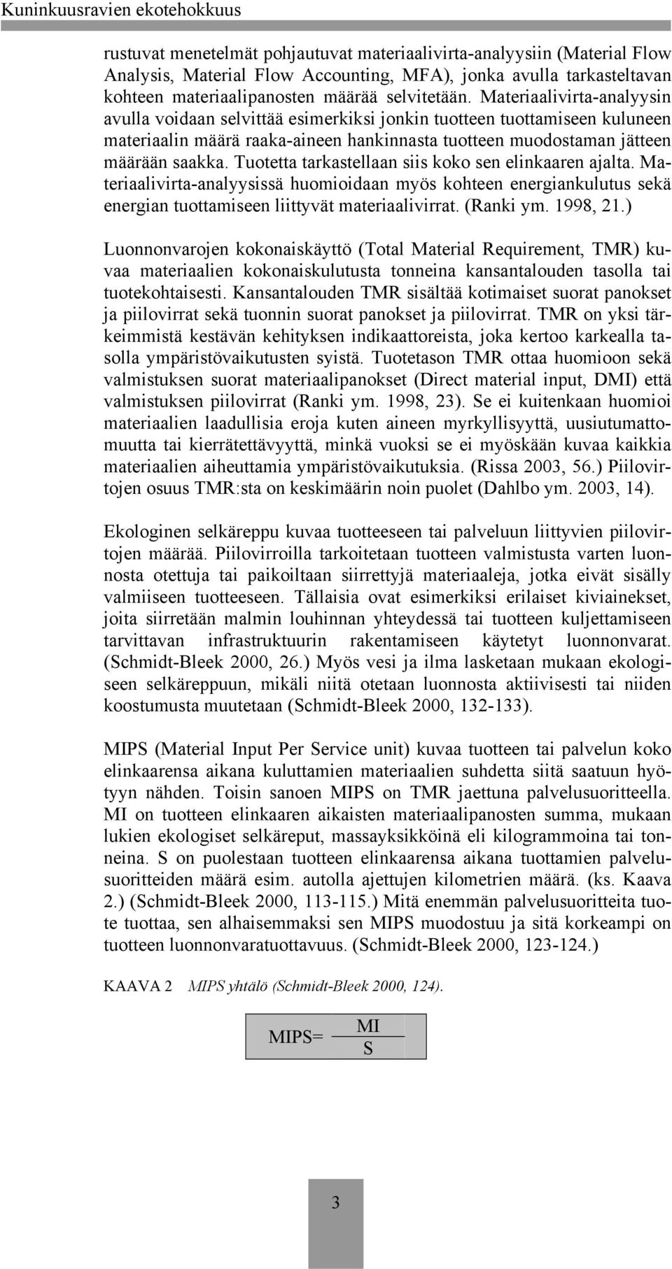 Tuotetta tarkastellaan siis koko sen elinkaaren ajalta. Materiaalivirta-analyysissä huomioidaan myös kohteen energiankulutus sekä energian tuottamiseen liittyvät materiaalivirrat. (Ranki ym. 1998, 21.