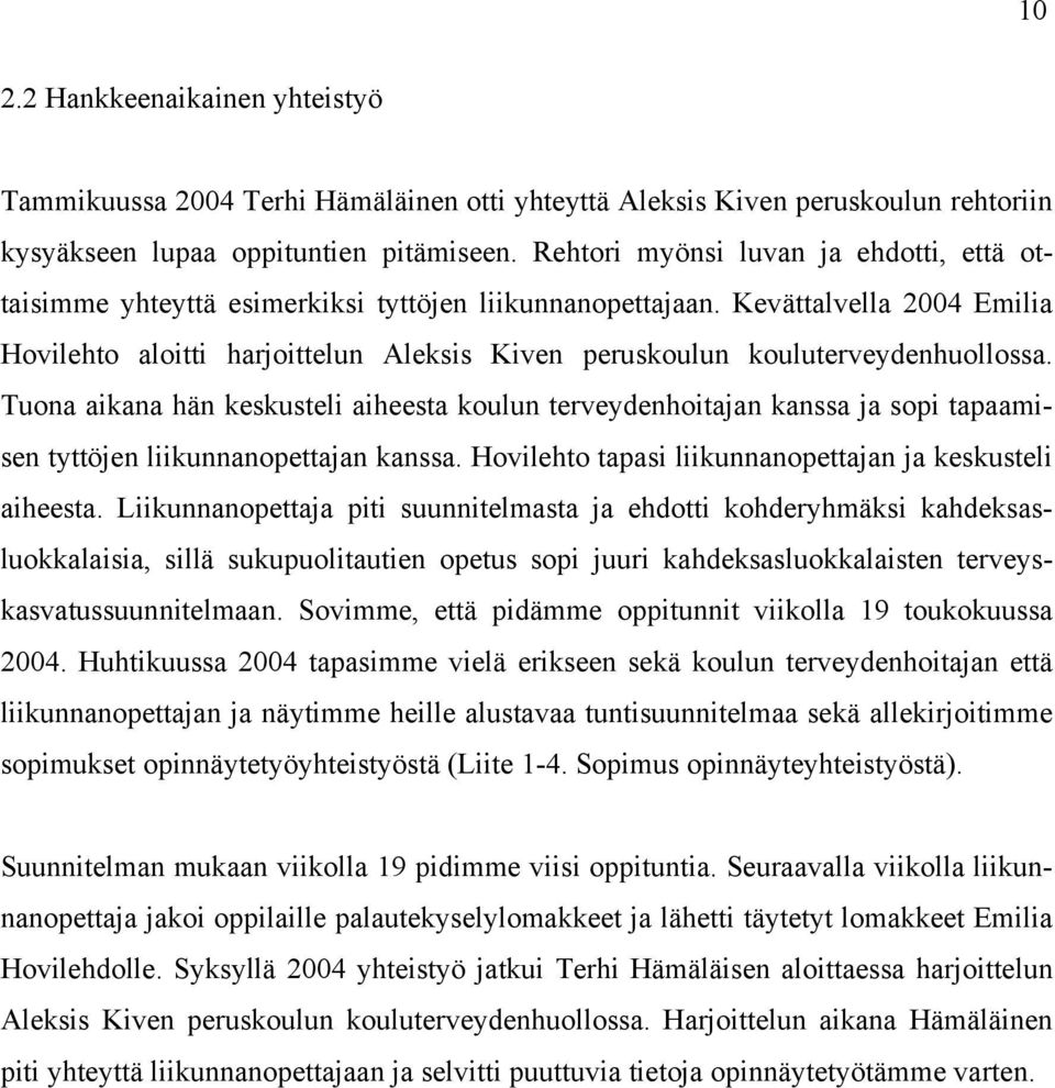 Kevättalvella 2004 Emilia Hovilehto aloitti harjoittelun Aleksis Kiven peruskoulun kouluterveydenhuollossa.