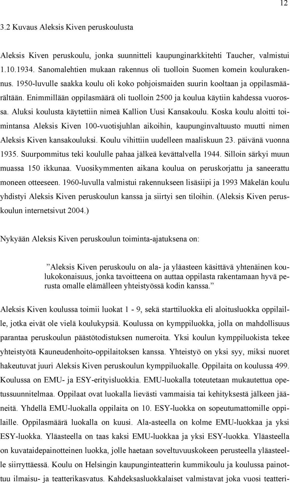 Enimmillään oppilasmäärä oli tuolloin 2500 ja koulua käytiin kahdessa vuorossa. Aluksi koulusta käytettiin nimeä Kallion Uusi Kansakoulu.