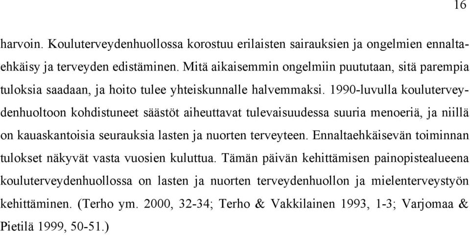 1990-luvulla kouluterveydenhuoltoon kohdistuneet säästöt aiheuttavat tulevaisuudessa suuria menoeriä, ja niillä on kauaskantoisia seurauksia lasten ja nuorten terveyteen.