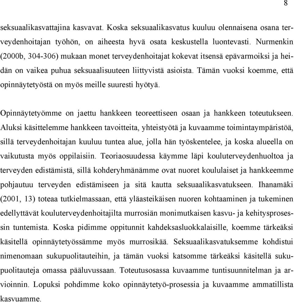 Tämän vuoksi koemme, että opinnäytetyöstä on myös meille suuresti hyötyä. Opinnäytetyömme on jaettu hankkeen teoreettiseen osaan ja hankkeen toteutukseen.