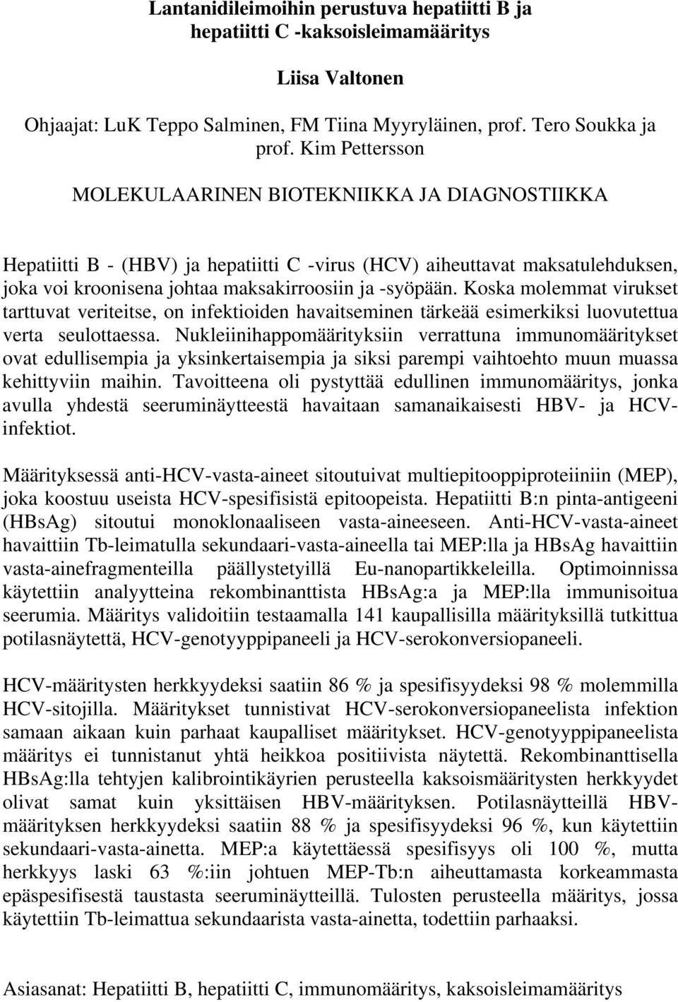 Koska molemmat virukset tarttuvat veriteitse, on infektioiden havaitseminen tärkeää esimerkiksi luovutettua verta seulottaessa.